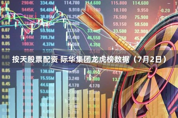 按天股票配资 际华集团龙虎榜数据（7月2日）